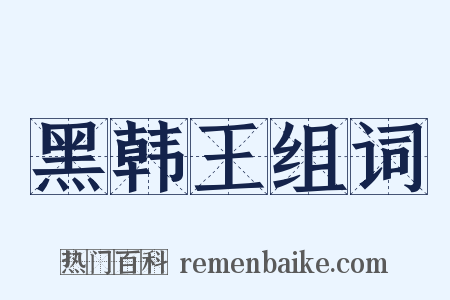 黑韩王组词是什么意思的图片